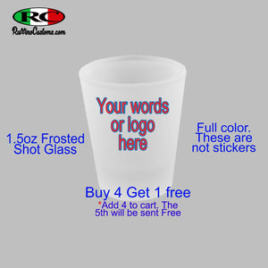 1.5oz Custom Personalized Frosted Shot Glass , Full color logo or text BUY 4 shot glasses get 1 FREE!