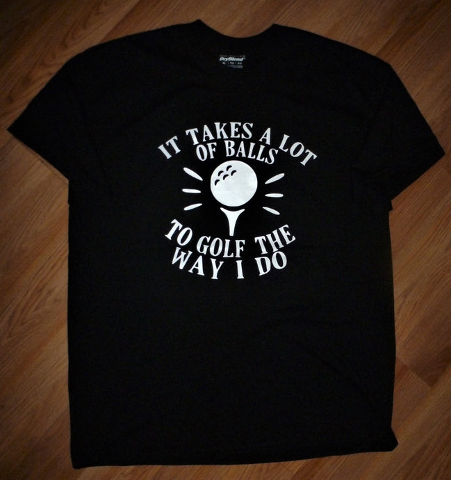 ''It takes a lot of balls to golf the way i do'' / Humor / Custom T-Shirt / Funny / Golf /